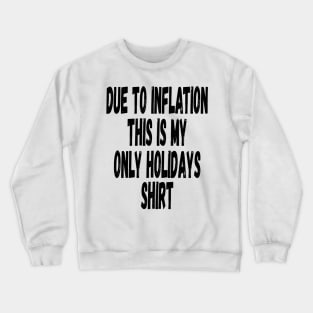 DUE TO INFLATION THIS IS MY ONLY HOLIDAYS SHIRT GAG PUN MEME Crewneck Sweatshirt